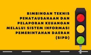 Bimtek Penatausahaan dan Pelaporan Keuangan Melalui Sistem Informasi Pemerintahan Daerah (SIPD)